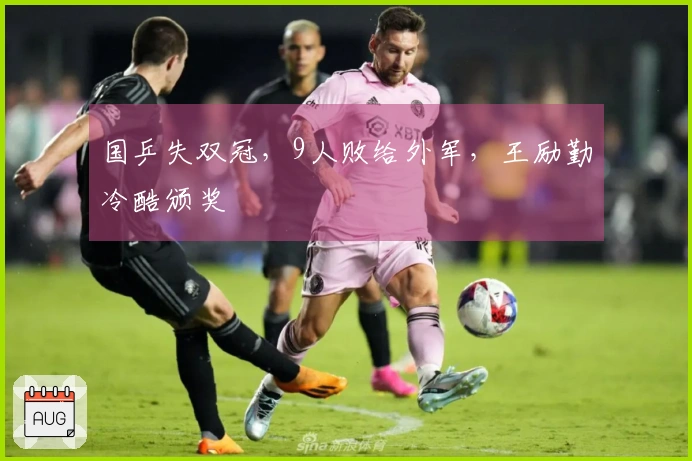 国乒失双冠，9人败给外军，王励勤冷酷颁奖