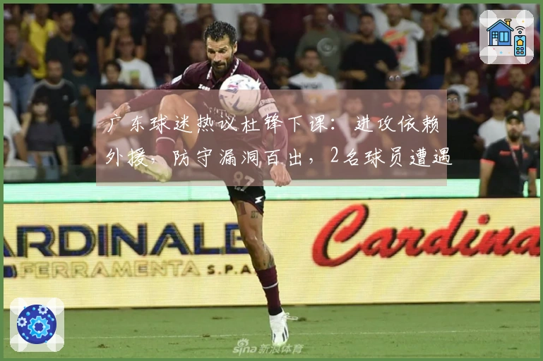 广东球迷热议杜锋下课：进攻依赖外援，防守漏洞百出，2名球员遭遇荒废